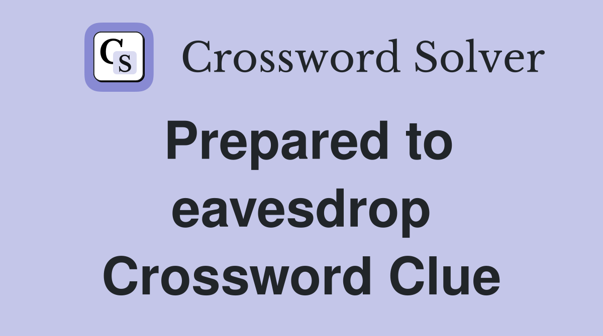 Prepared to eavesdrop Crossword Clue