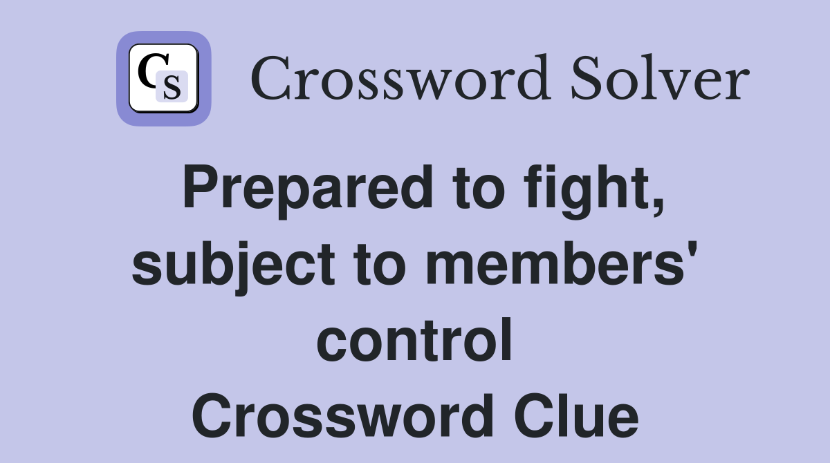 Prepared to fight, subject to members' control Crossword Clue
