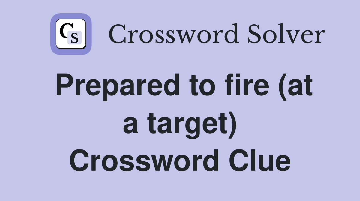 Prepared to fire (at a target) Crossword Clue