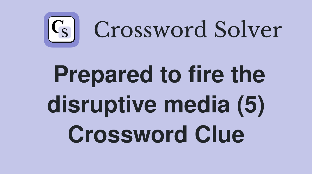 Prepared to fire the disruptive media (5) Crossword Clue