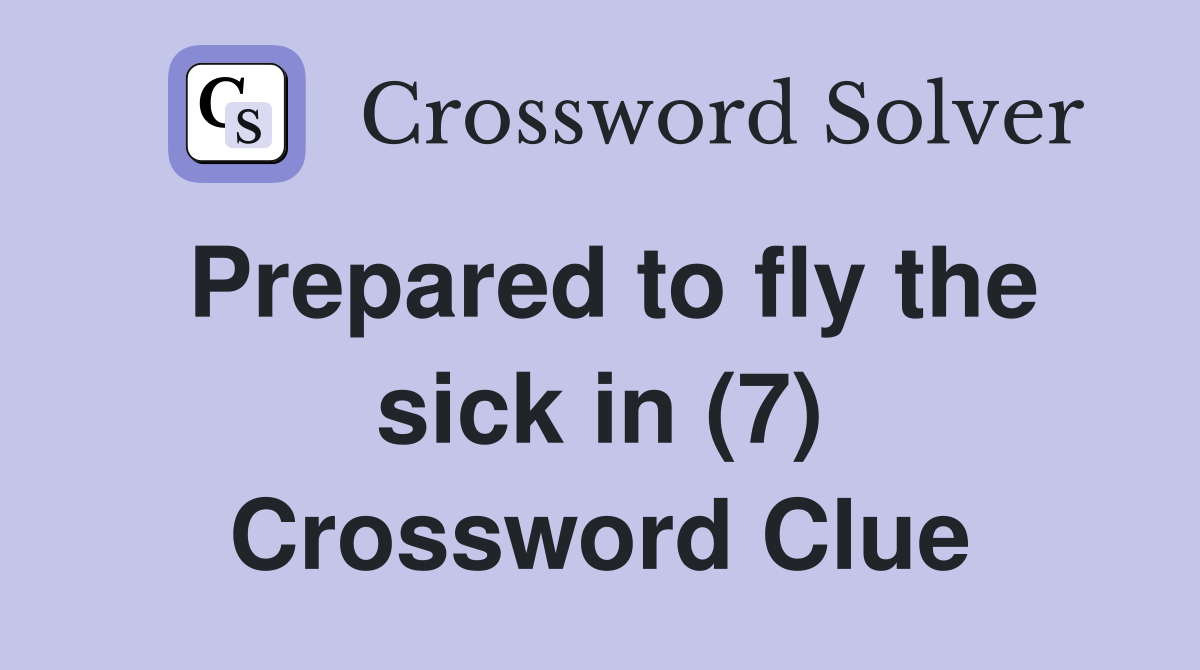 Prepared to fly the sick in (7) Crossword Clue