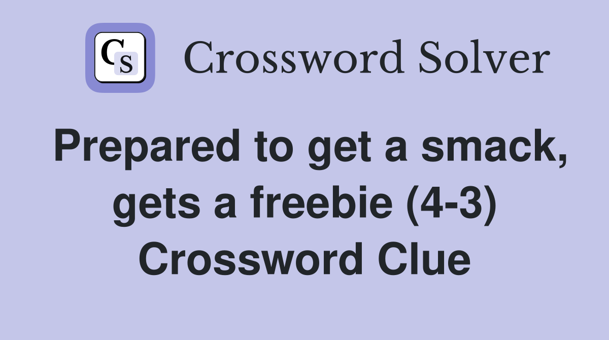 Prepared to get a smack, gets a freebie (4-3) Crossword Clue