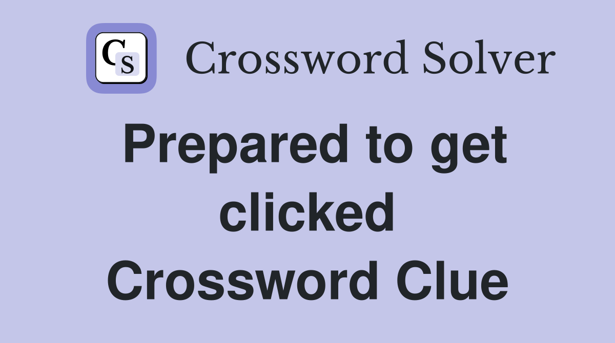 Prepared to get clicked Crossword Clue