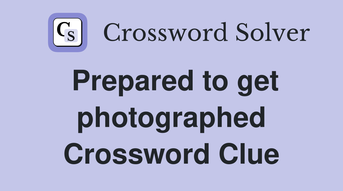 Prepared to get photographed Crossword Clue