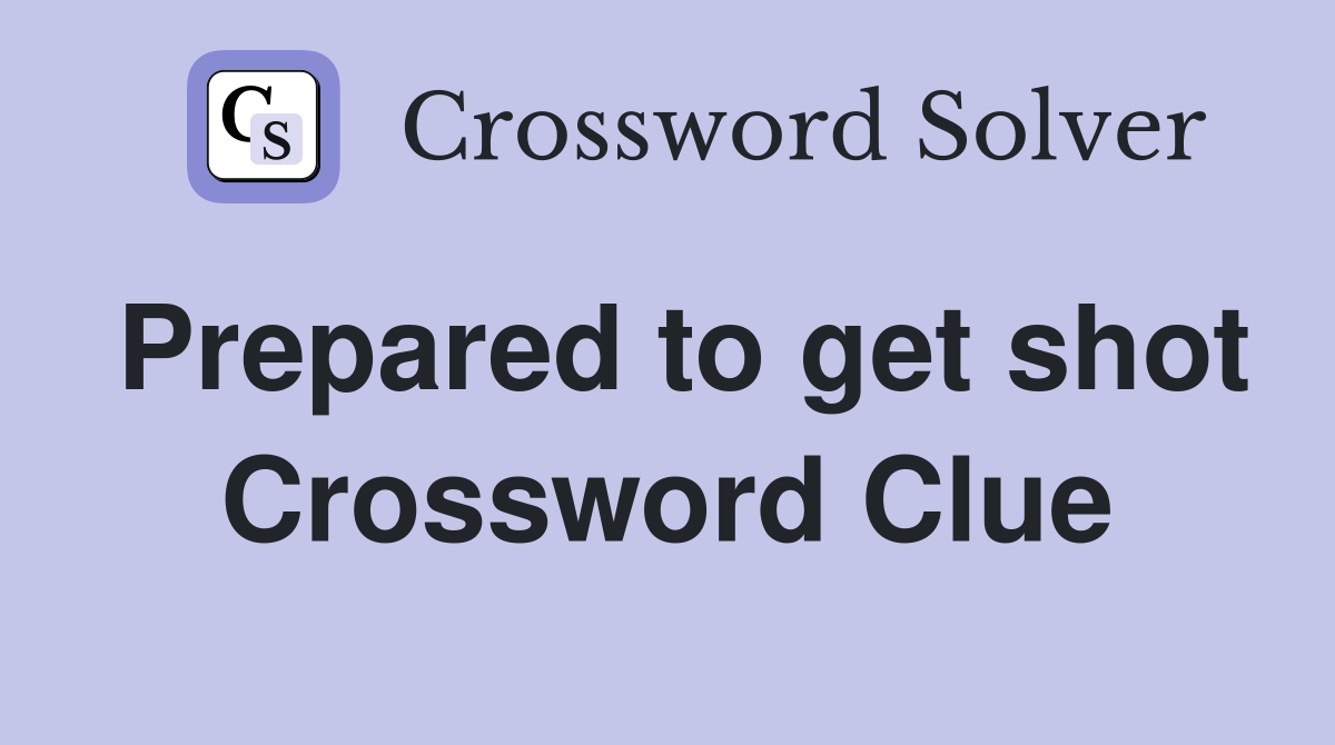 Prepared to get shot Crossword Clue