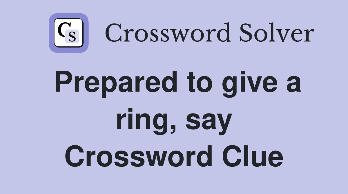 Prepared to give a ring, say Crossword Clue