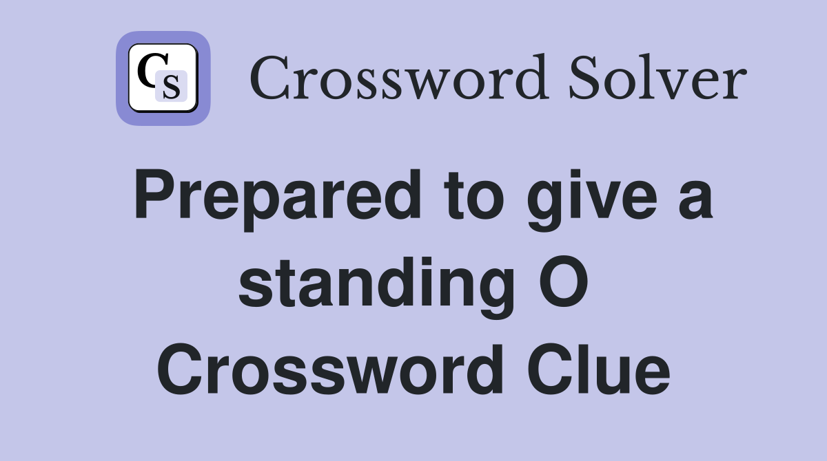 Prepared to give a standing O Crossword Clue