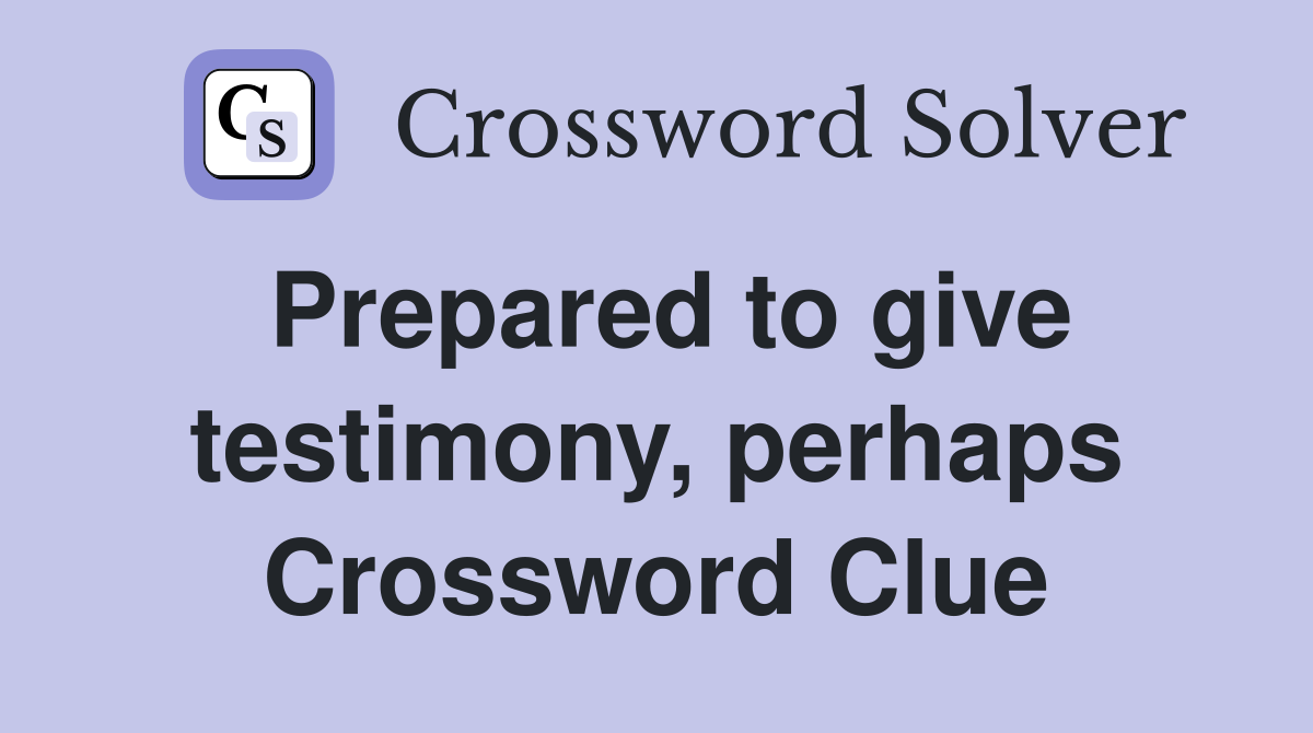 Prepared to give testimony, perhaps Crossword Clue