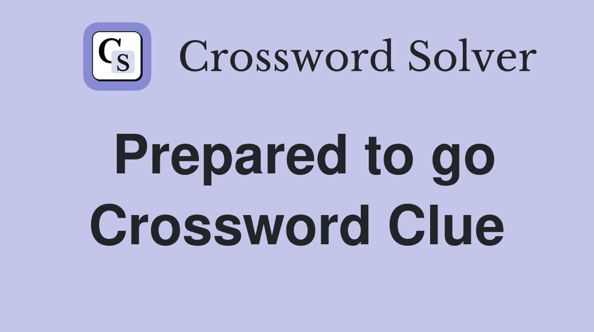 Prepared to go Crossword Clue
