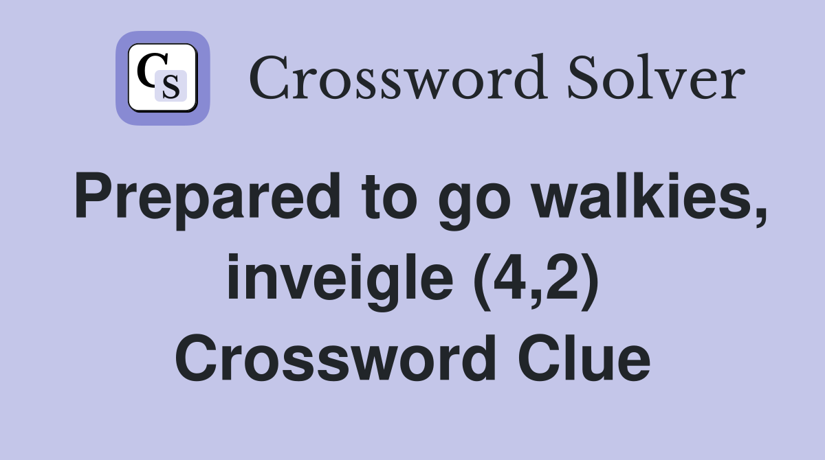 Prepared to go walkies, inveigle (4,2) Crossword Clue