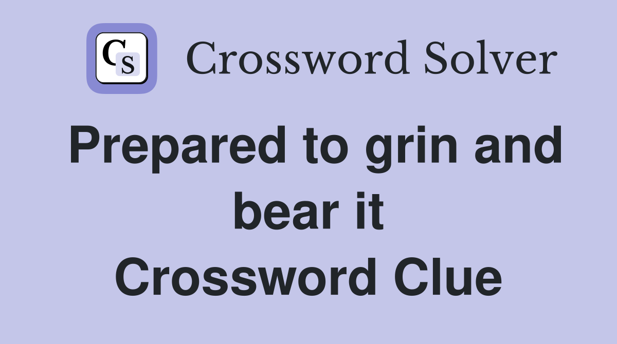 Prepared to grin and bear it Crossword Clue