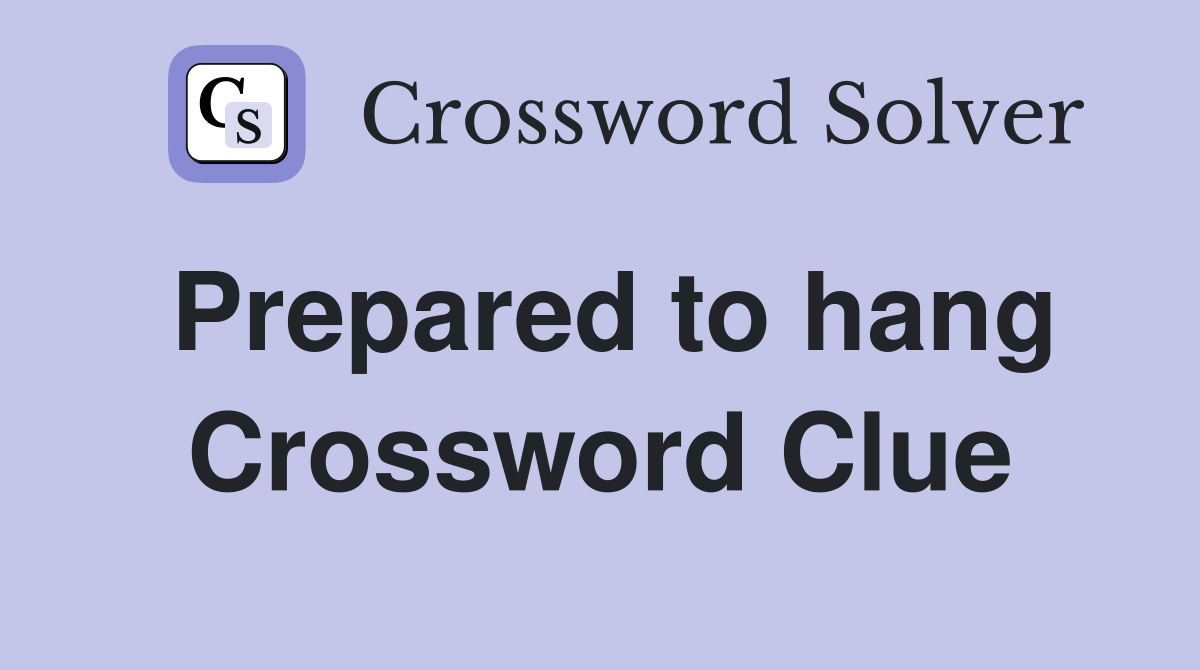 Prepared to hang Crossword Clue