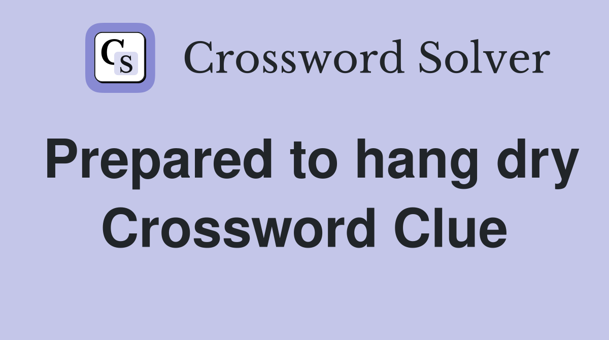 Prepared to hang dry Crossword Clue