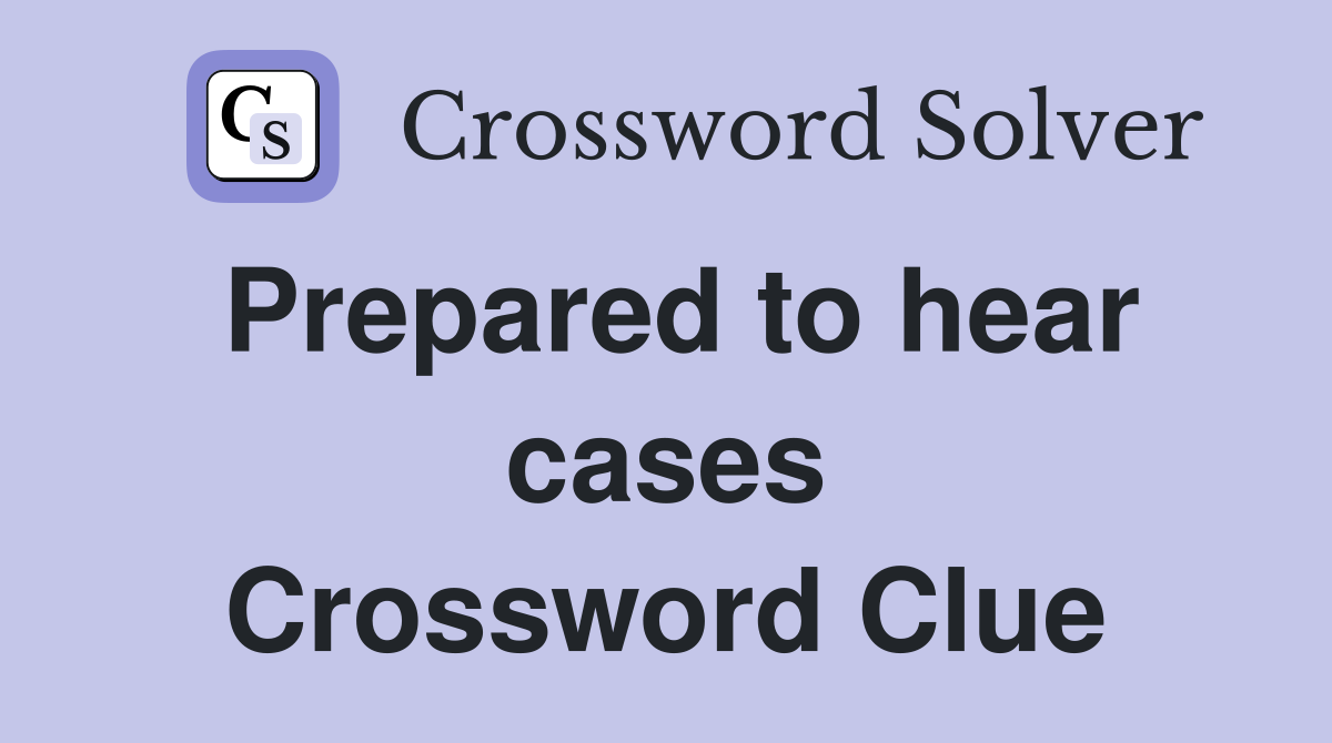 Prepared to hear cases Crossword Clue