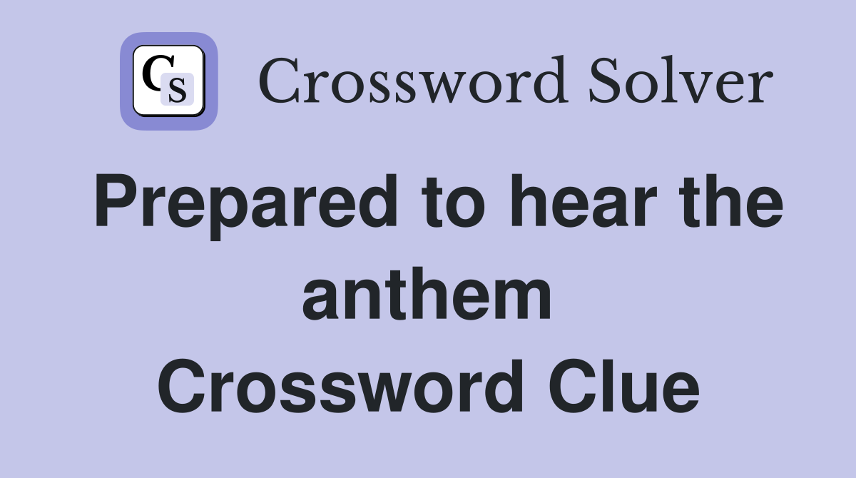 Prepared to hear the anthem Crossword Clue