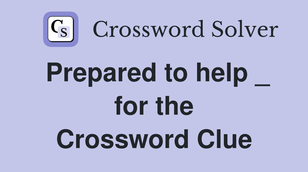 Prepared to help _ for the Crossword Clue