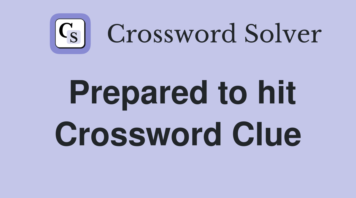 Prepared to hit Crossword Clue