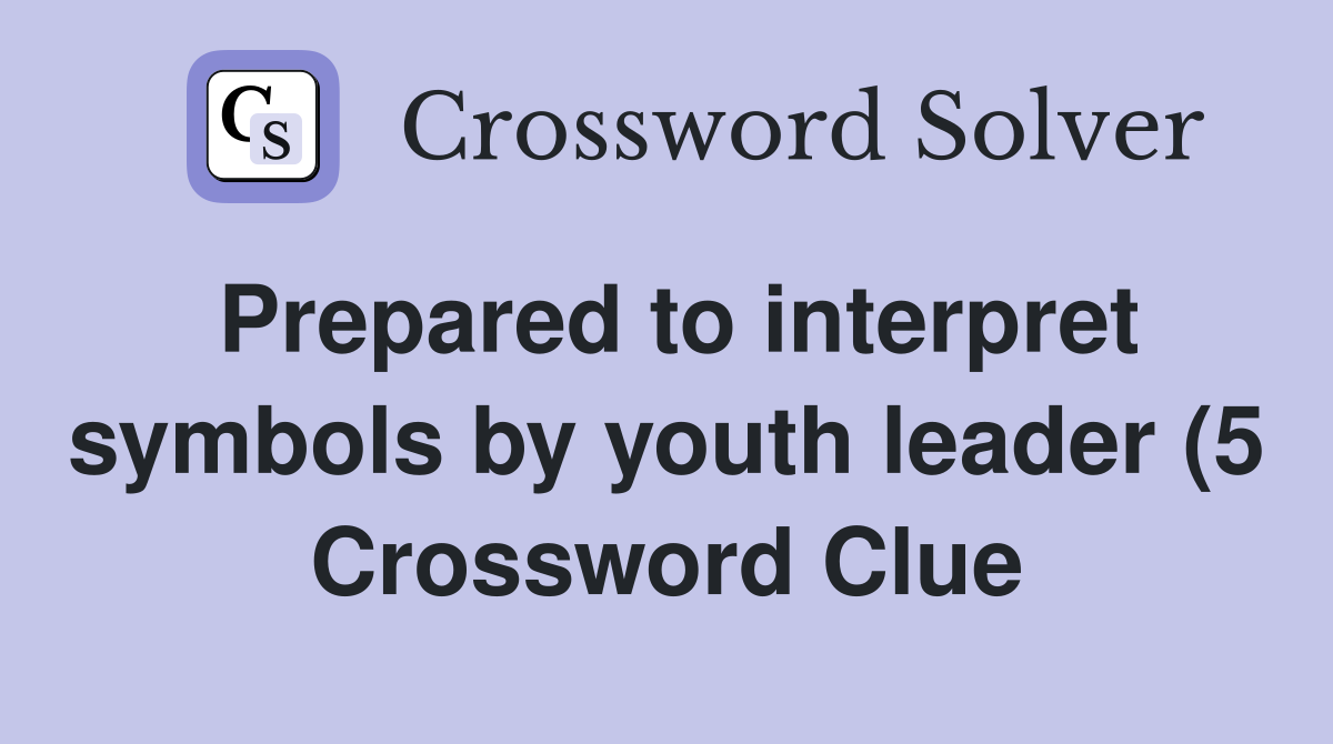 Prepared to interpret symbols by youth leader (5) Crossword Clue Prepared to interpret symbols by youth leader (5) Crossword Clue