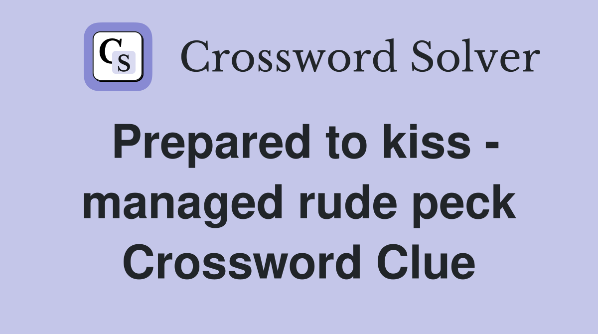 Prepared to kiss - managed rude peck Crossword Clue