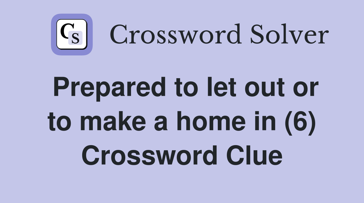 Prepared to let out or to make a home in (6) Crossword Clue
