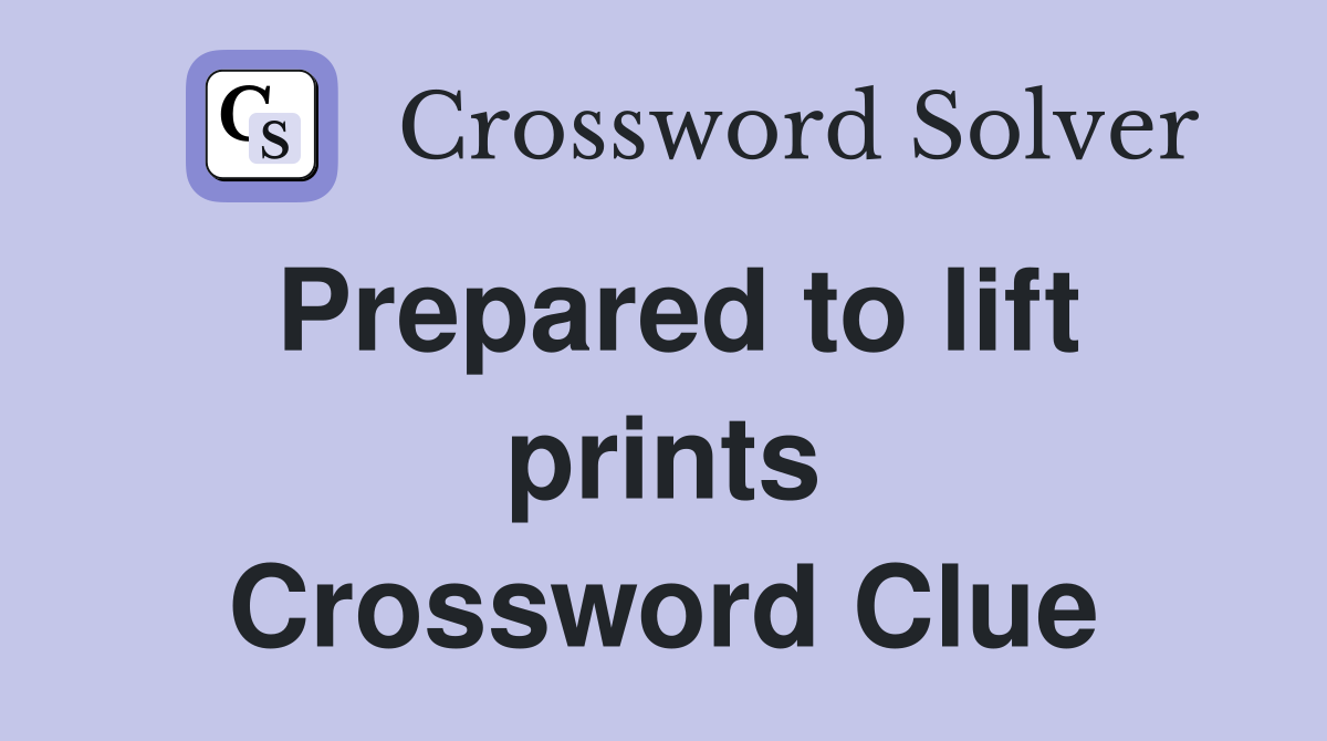Prepared to lift prints Crossword Clue