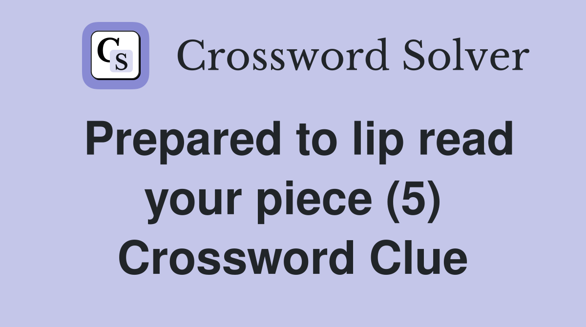 Prepared to lip read your piece (5) Crossword Clue