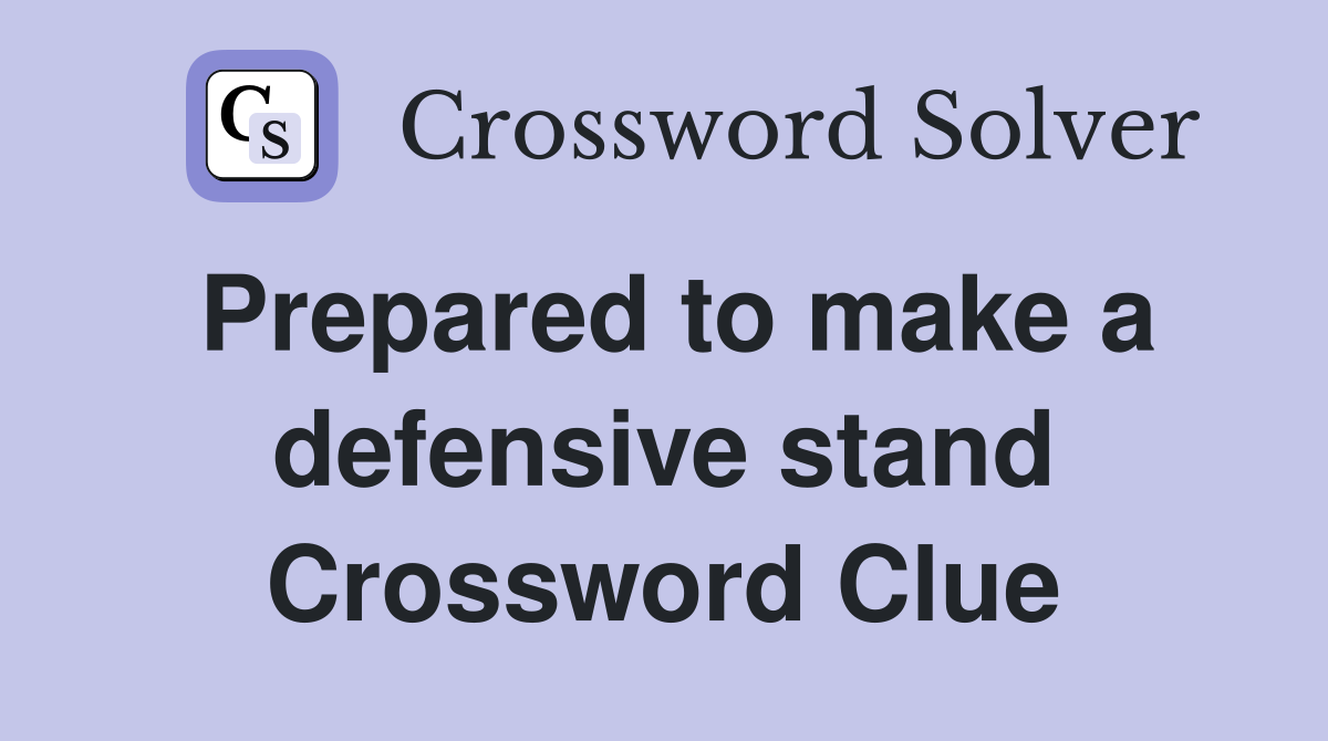 Prepared to make a defensive stand Crossword Clue