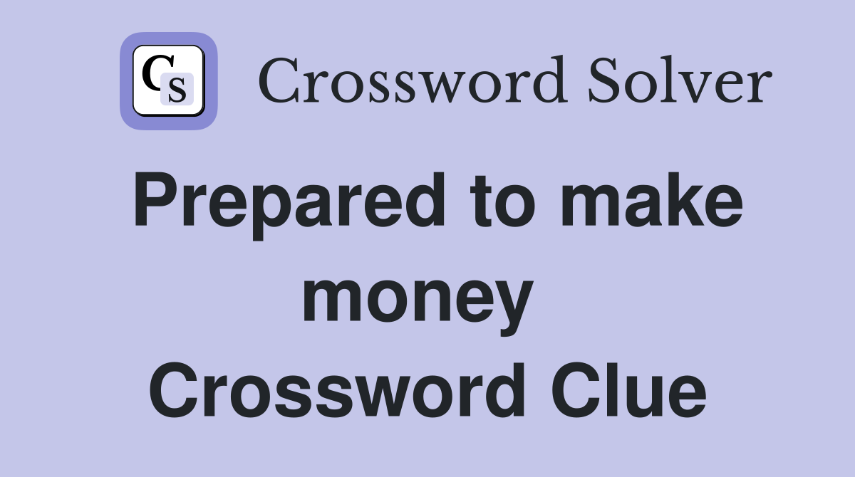 Prepared to make money  Crossword Clue