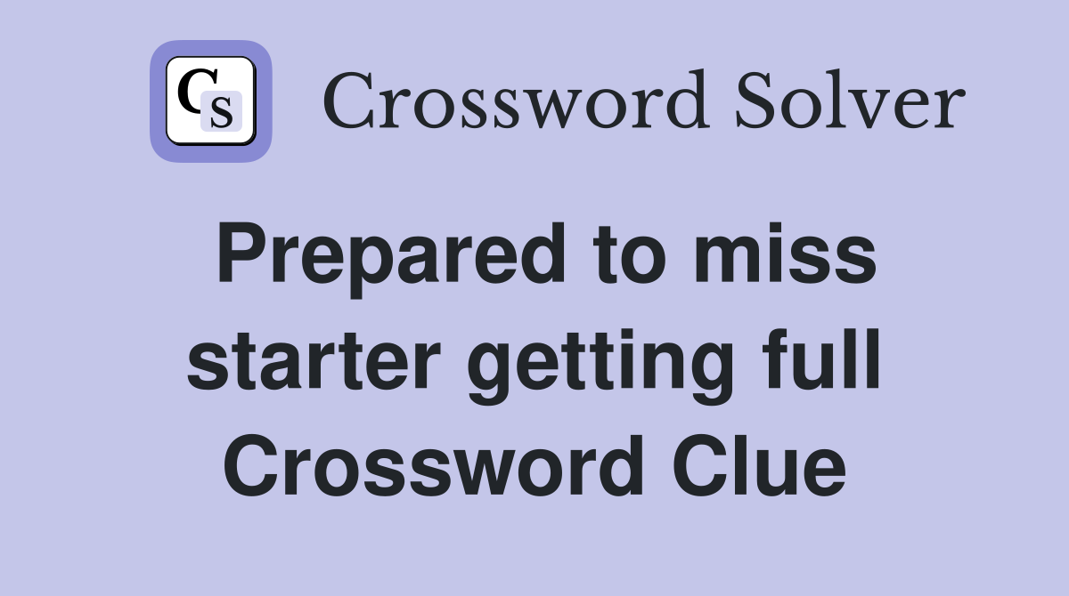 Prepared to miss starter getting full Crossword Clue