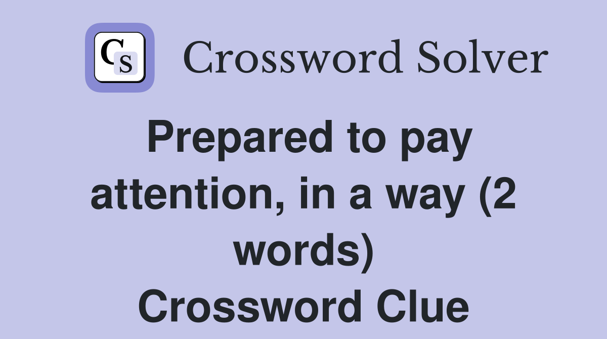 Prepared to pay attention, in a way (2 words) Crossword Clue