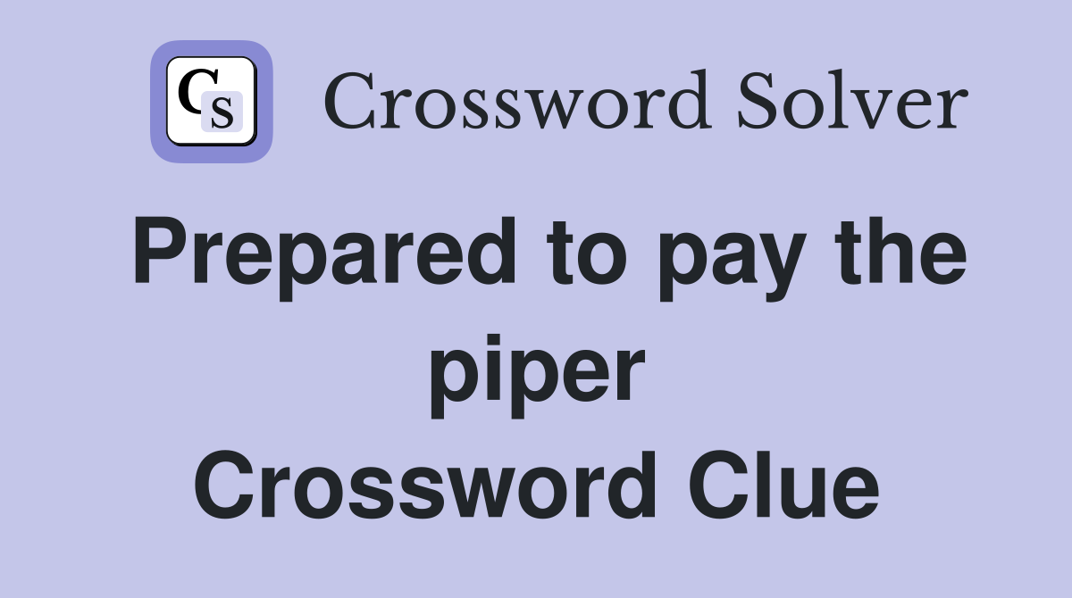 Prepared to pay the piper Crossword Clue