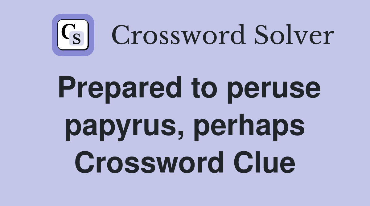 Prepared to peruse papyrus, perhaps Crossword Clue