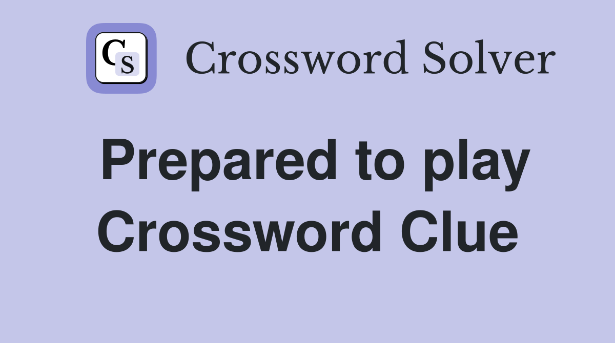 Prepared to play Crossword Clue