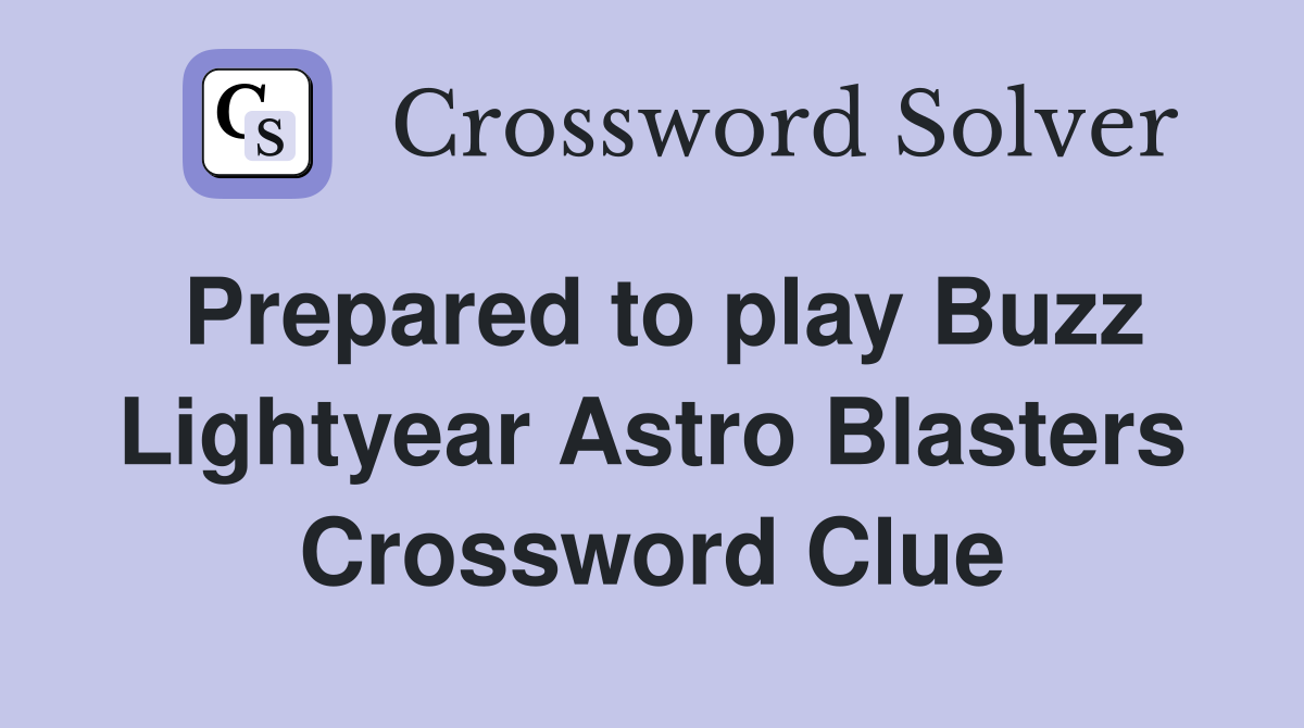 Prepared to play Buzz Lightyear Astro Blasters Crossword Clue