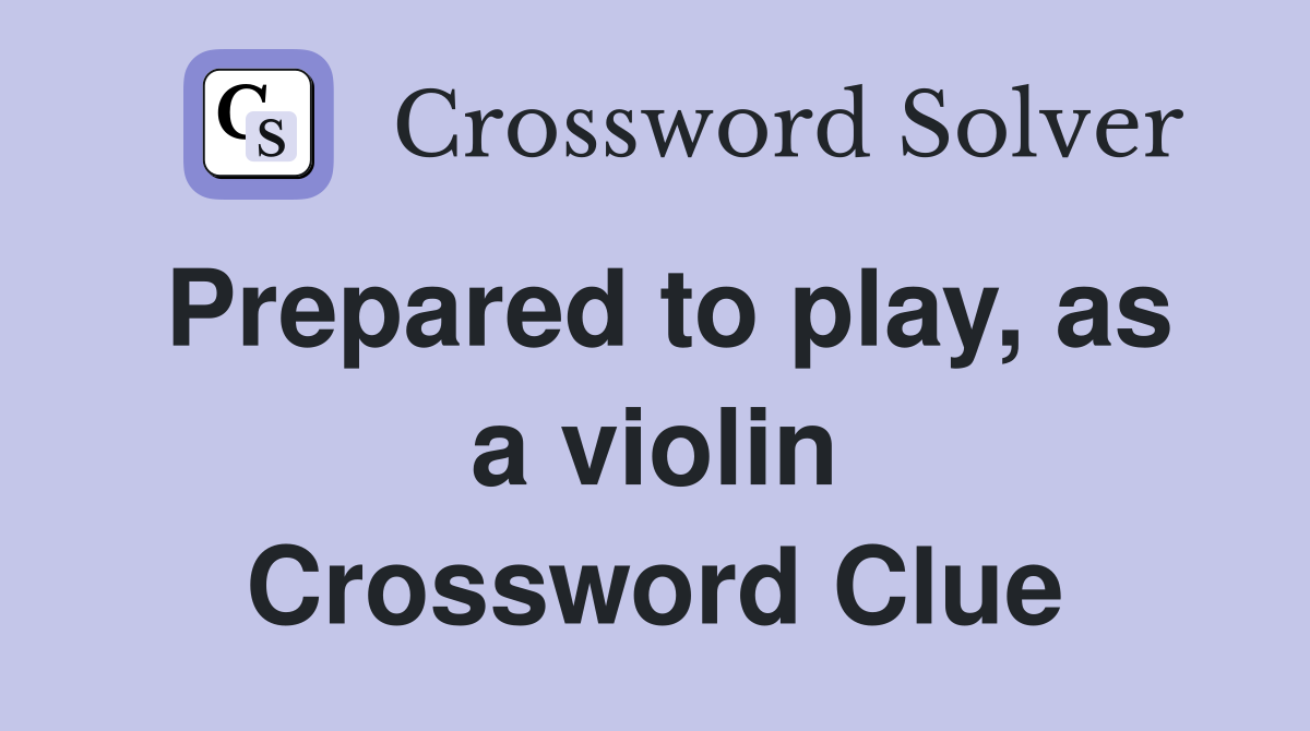 Prepared to play, as a violin Crossword Clue