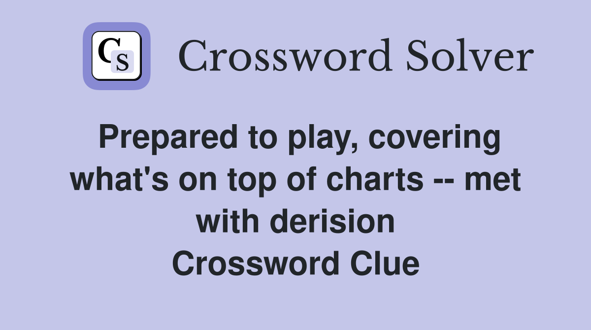 Prepared to play, covering what's on top of charts -- met with derision Crossword Clue