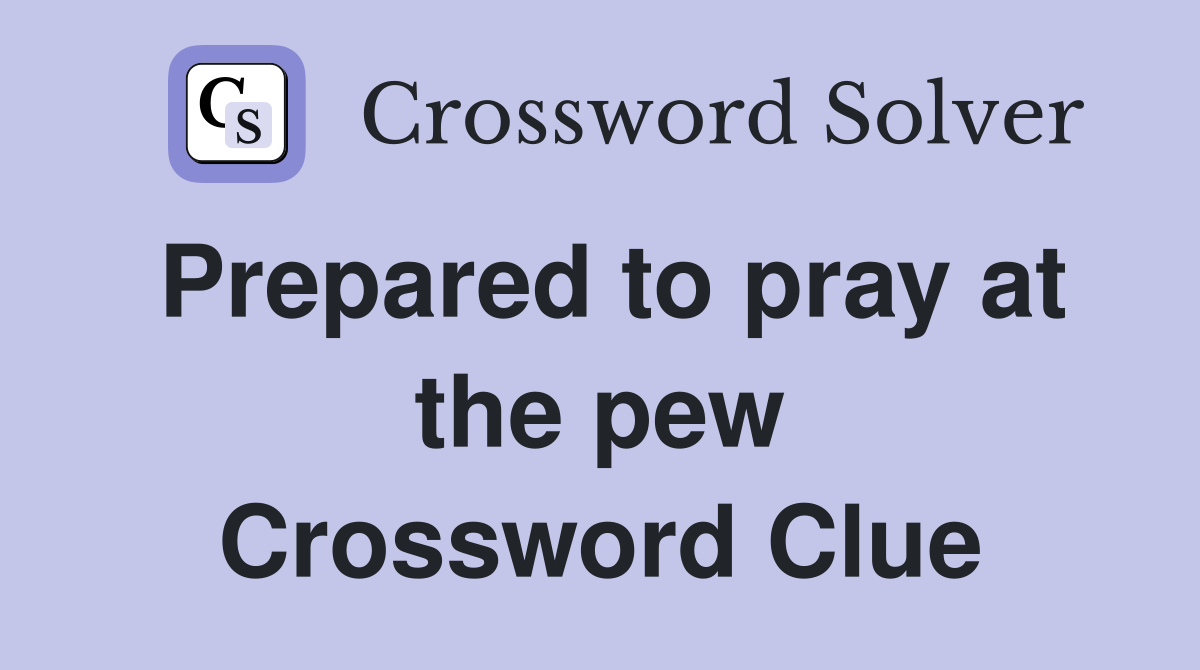 Prepared to pray at the pew Crossword Clue
