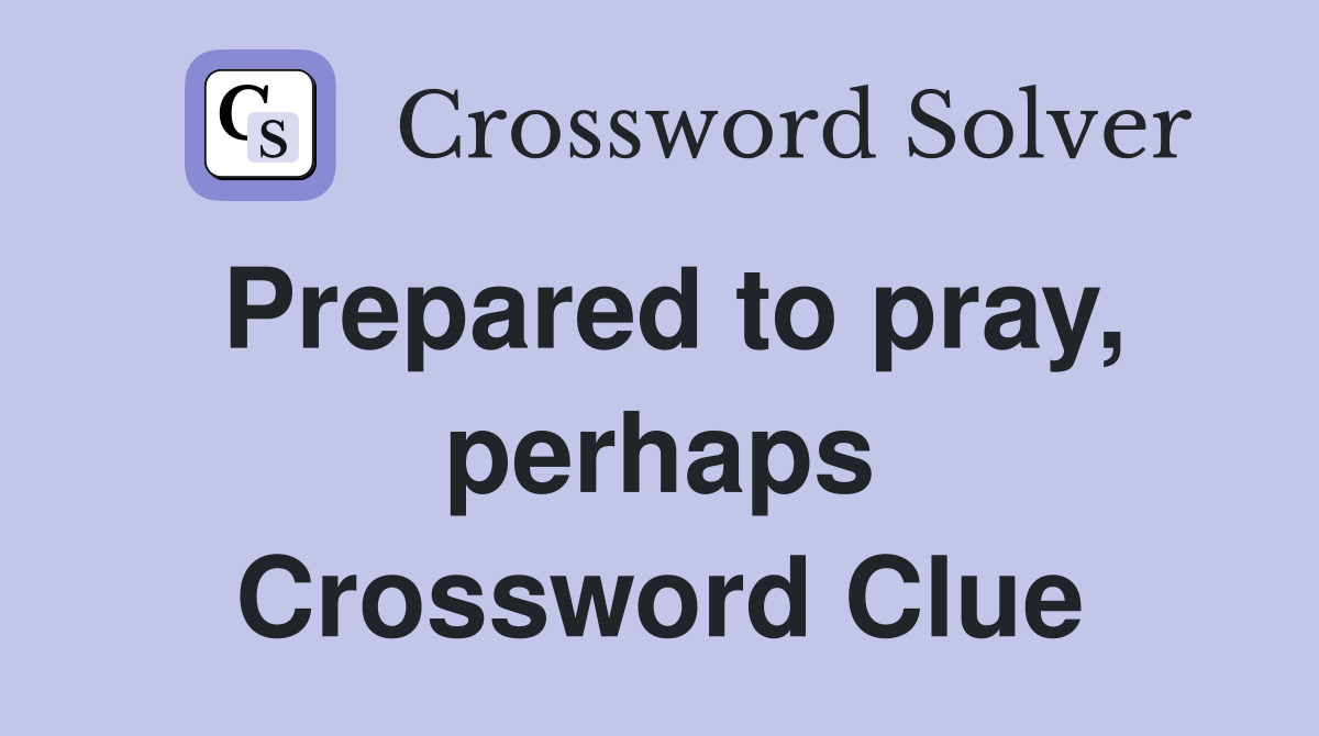 Prepared to pray, perhaps Crossword Clue