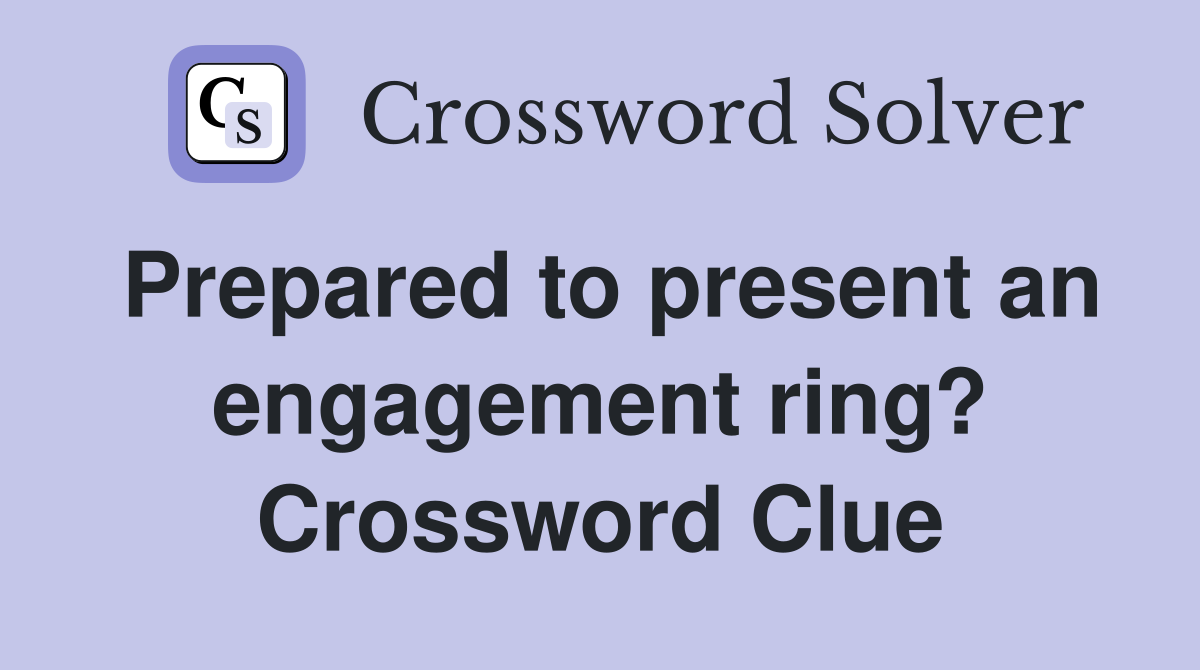 Prepared to present an engagement ring? Crossword Clue