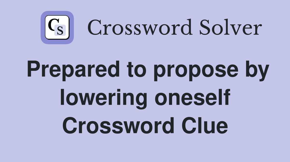 Prepared to propose by lowering oneself Crossword Clue