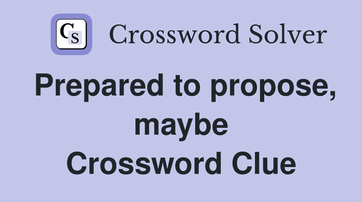 Prepared to propose, maybe Crossword Clue