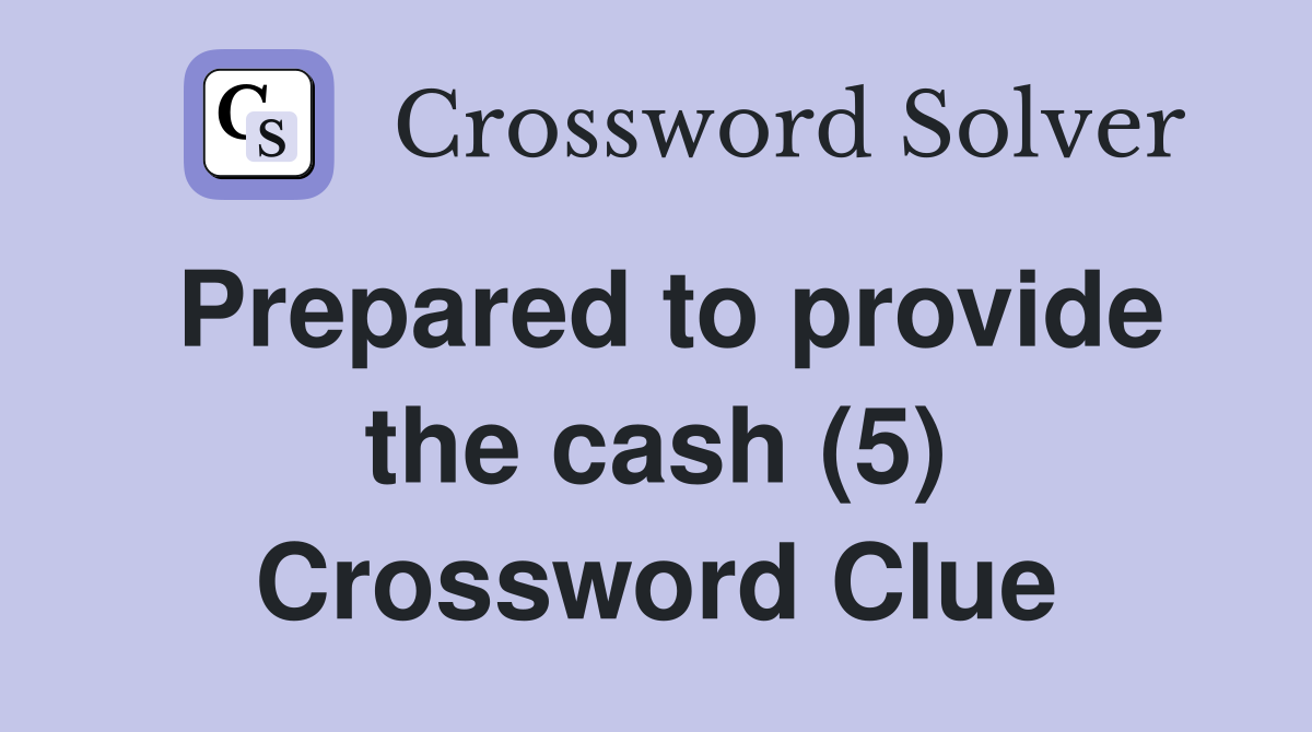Prepared to provide the cash (5) Crossword Clue