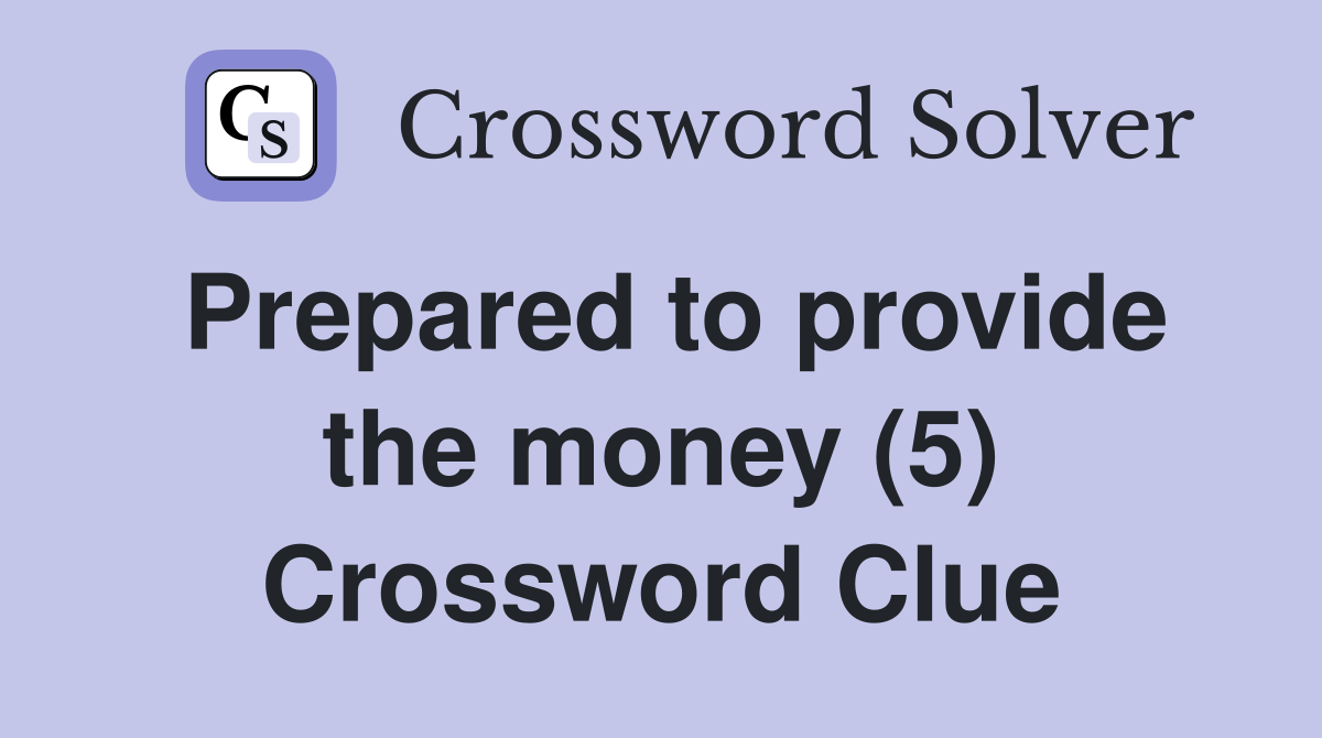Prepared to provide the money (5) Crossword Clue