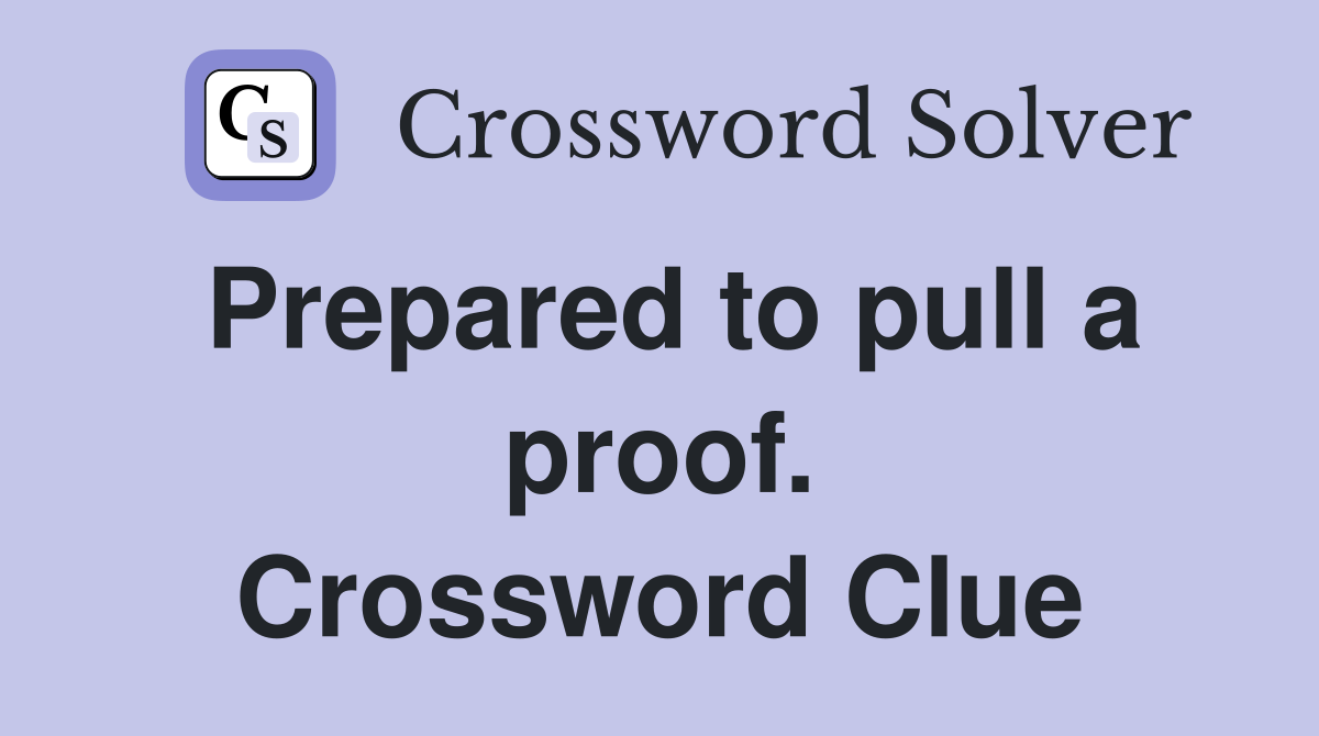 Prepared to pull a proof. Crossword Clue
