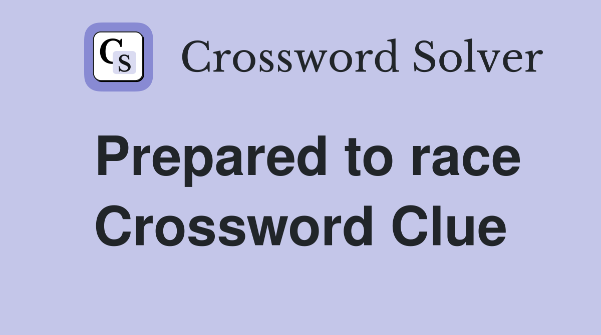 Prepared to race Crossword Clue