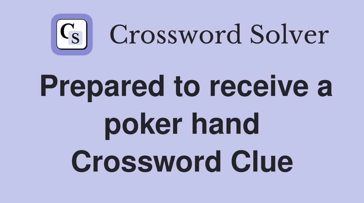 Prepared to receive a poker hand Crossword Clue