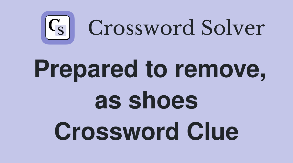 Prepared to remove, as shoes Crossword Clue