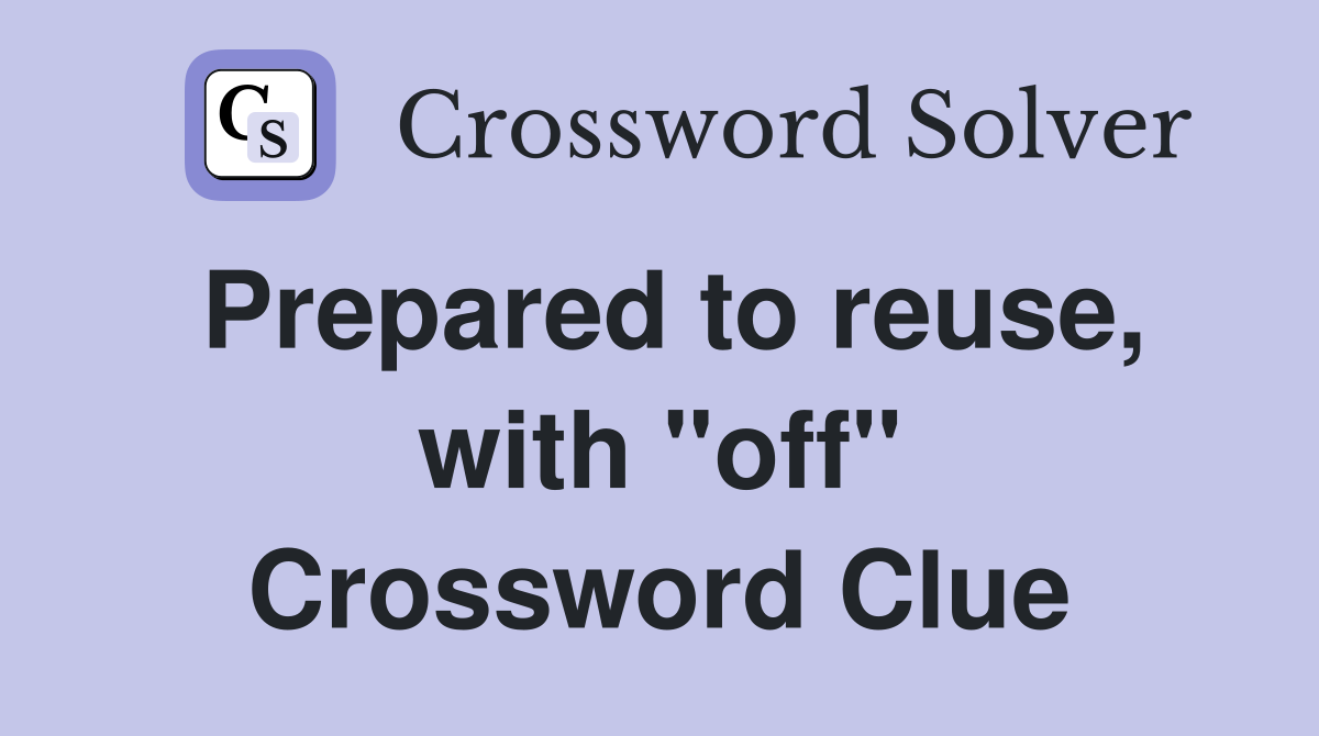 Prepared to reuse, with "off" Crossword Clue