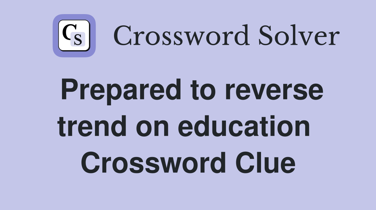 Prepared to reverse trend on education  Crossword Clue