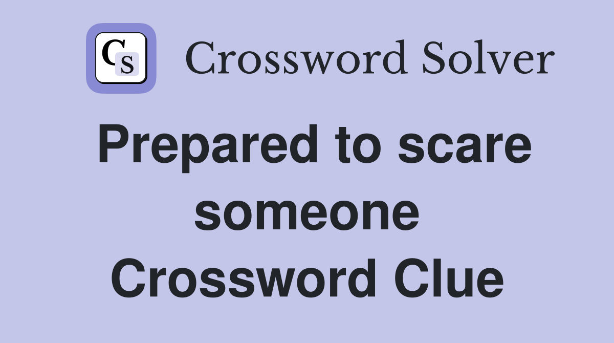 Prepared to scare someone Crossword Clue